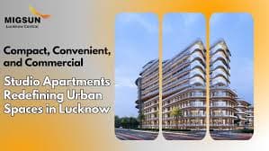 Compact, Convenient, and Commercial: Studio Apartments Redefining Urban Spaces in Lucknow