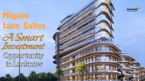 Migsun Luxe Suites: A Smart Investment Opportunity in Lucknow