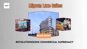 Migsun Luxe Suites: Revolutionizing Commercial Supremacy