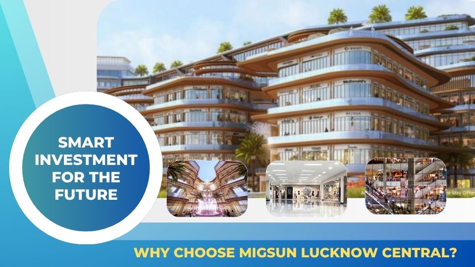 Smart Investment for the Future Why Choose Migsun Lucknow Central