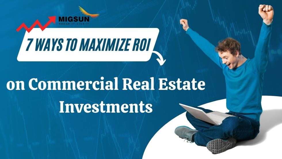7 Ways to Maximize ROI on Commercial Real Estate Investments
