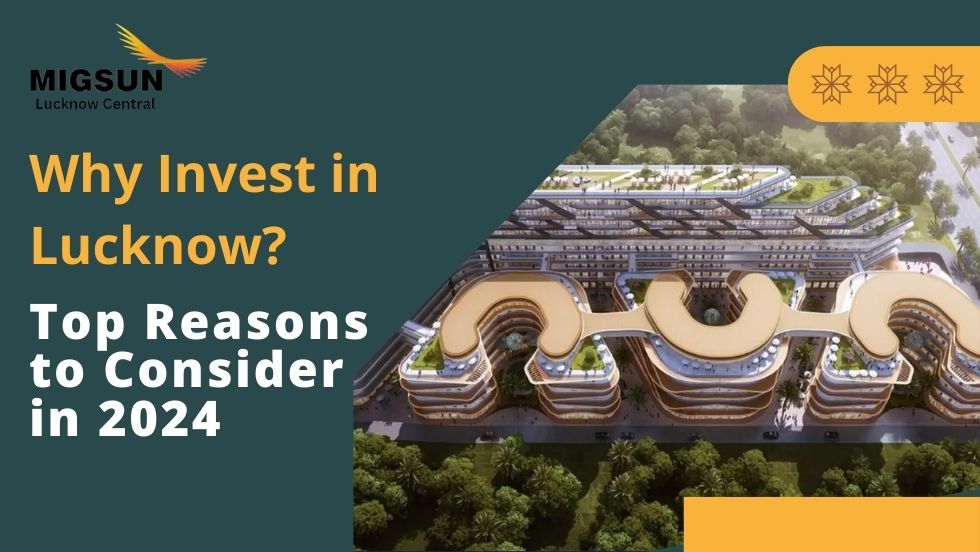 Why Invest in Lucknow Top Reasons to Consider in 2024