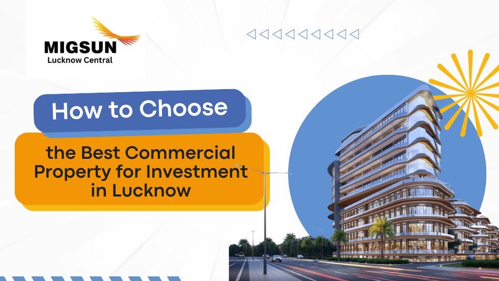 How to Choose the Best Commercial Property for Investment in Lucknow