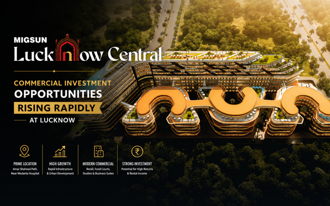 Commercial Investment Opportunities Rising Rapidly at Lucknow