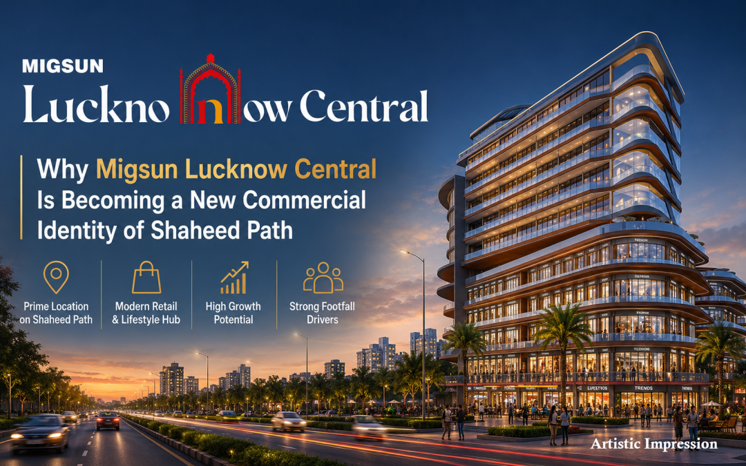 Why Migsun Lucknow Central Is Becoming a New Commercial Identity of Shaheed Path